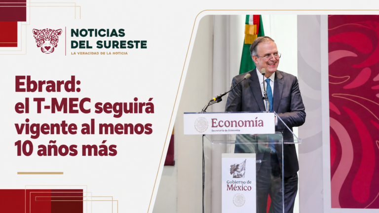Ebrard: el T-MEC seguirá vigente al menos 10 años más