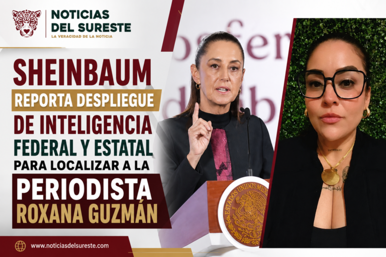 Sheinbaum reporta despliegue de inteligencia federal y estatal para localizar a la periodista Roxana Guzmán