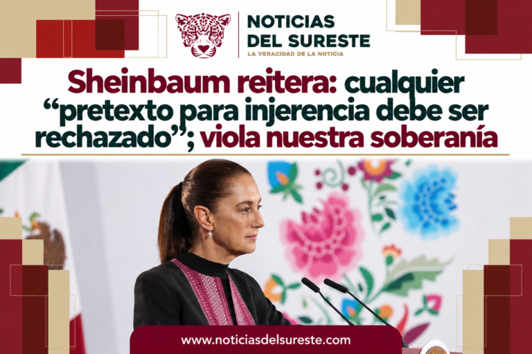 Sheinbaum reitera: cualquier “pretexto para injerencia debe ser rechazado”; viola nuestra soberanía