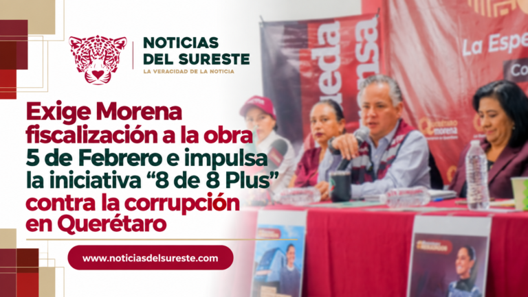 Exige Morena fiscalización a la obra 5 de Febrero e impulsa la iniciativa «8 de 8 Plus» contra la corrupción en Querétaro