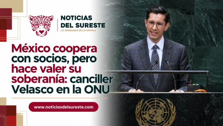 México coopera con socios, pero hace valer su soberanía: canciller Velasco en la ONU