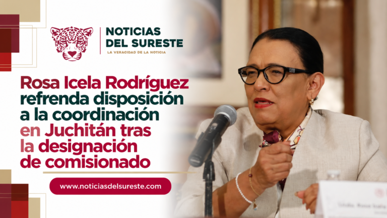 Rosa Icela Rodríguez refrenda disposición a la coordinación en Juchitán tras la designación de comisionado