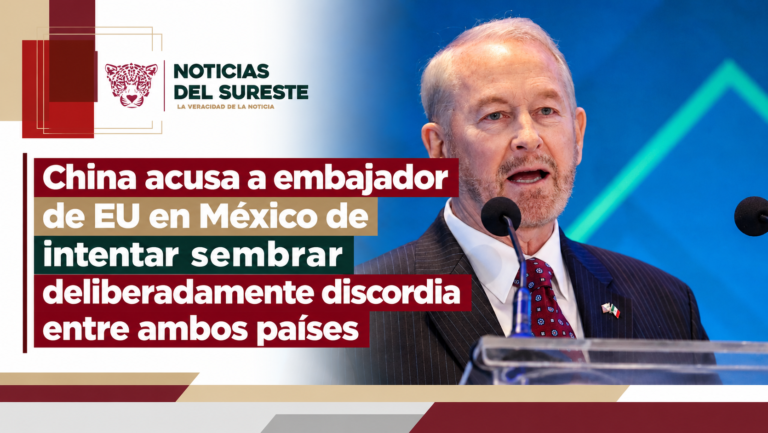 China acusa a embajador de EU en México de intentar sembrar deliberadamente discordia entre ambos países