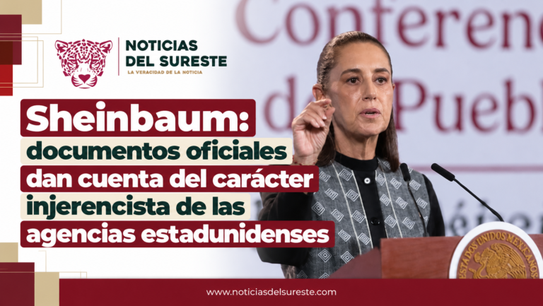 Sheinbaum: documentos oficiales dan cuenta del carácter injerencista de las agencias estadunidenses