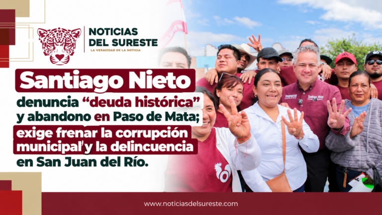 Santiago Nieto denuncia “deuda histórica” y abandono en Paso de Mata; exige frenar la corrupción municipal y la delincuencia en San Juan del Río.