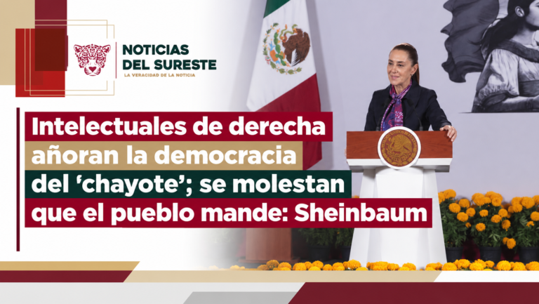Intelectuales de derecha añoran la democracia del ‘chayote’; se molestan que el pueblo mande: Sheinbaum