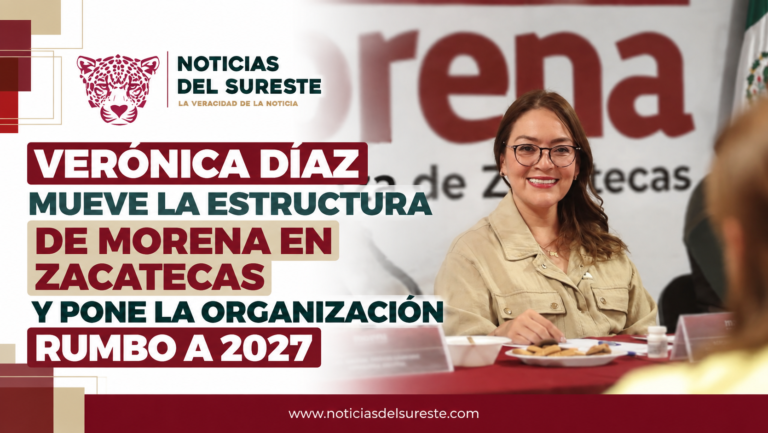 VERÓNICA DÍAZ MUEVE LA ESTRUCTURA DE MORENA EN ZACATECAS Y PONE LA ORGANIZACIÓN RUMBO A 2027