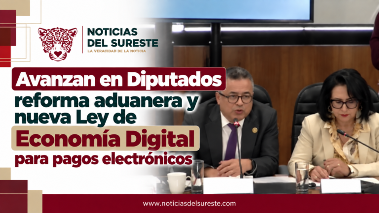 Avanzan en Diputados reforma aduanera y nueva Ley de Economía Digital para pagos electrónicos