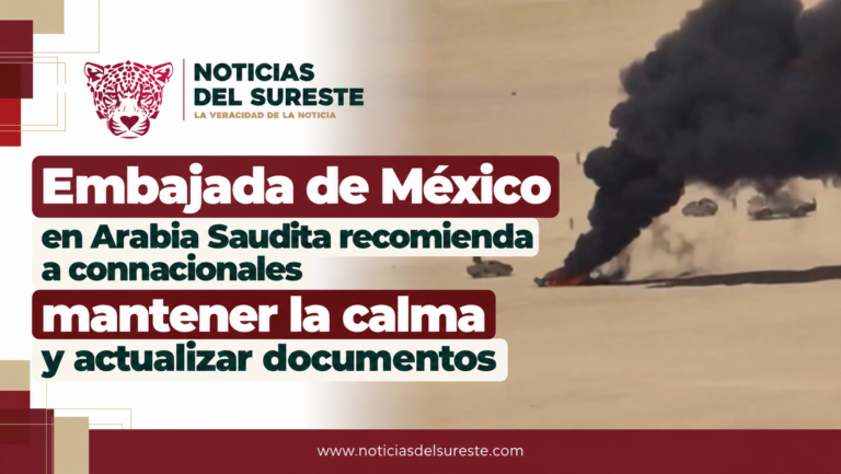 Embajada de México en Arabia Saudita recomienda a connacionales mantener la calma y actualizar documentos