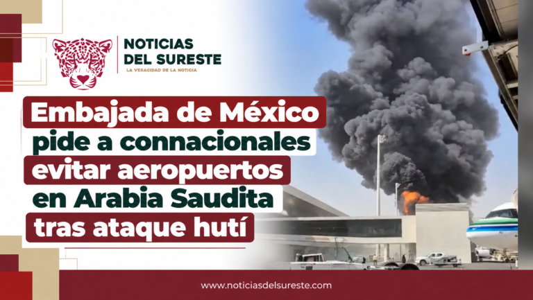 Embajada de México pide a connacionales evitar aeropuertos en Arabia Saudita tras ataque hutí