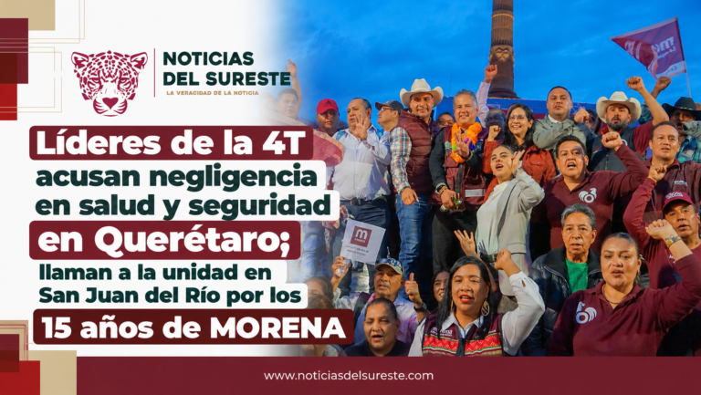 Líderes de la 4T acusan negligencia en salud y seguridad en Querétaro; llaman a la unidad en San Juan del Río por los 15 años de MORENA