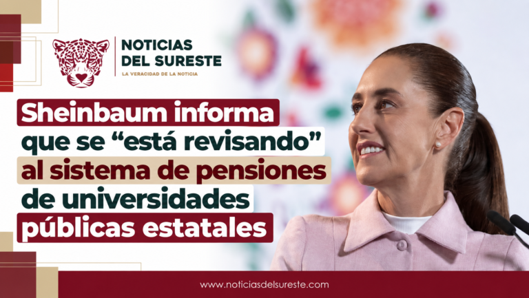 Sheinbaum informa que se «está revisando» al sistema de pensiones de universidades públicas estatales