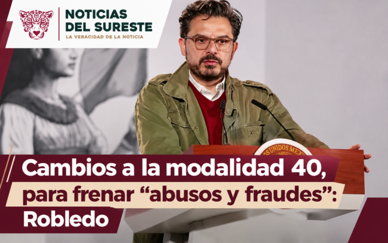 Cambios a la modalidad 40, para frenar “abusos y fraudes”: Robledo