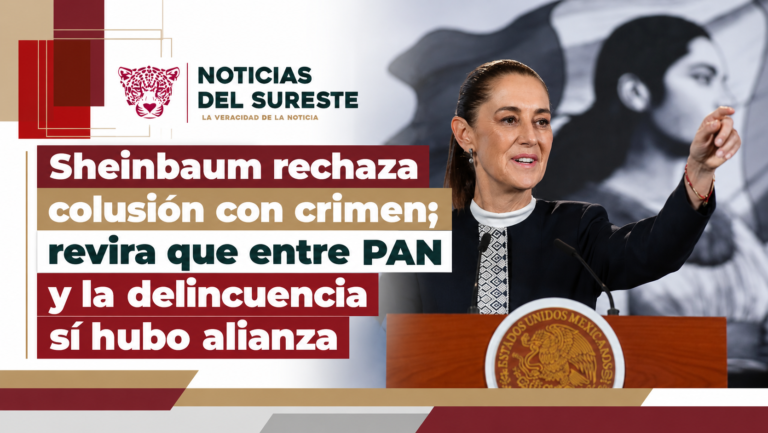 Sheinbaum rechaza colusión con crimen; revira que entre PAN y la delincuencia sí hubo alianza