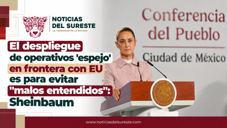 El despliegue de operativos ‘espejo’ en frontera con EU es para evitar «malos entendidos»: Sheinbaum
