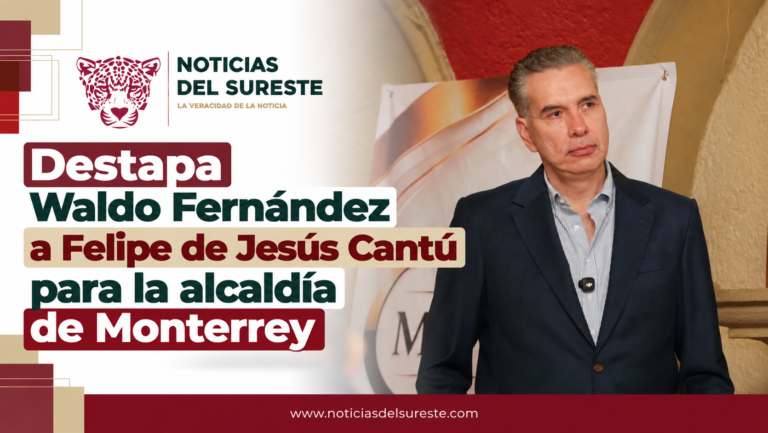 Destapa Waldo Fernández a Felipe de Jesús Cantú para la alcaldía de Monterrey
