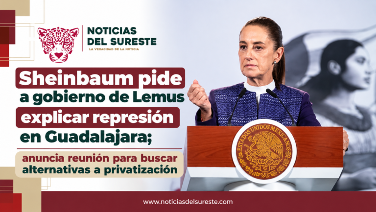 Sheinbaum pide a gobierno de Lemus explicar represión en Guadalajara; anuncia reunión para buscar alternativas a privatización