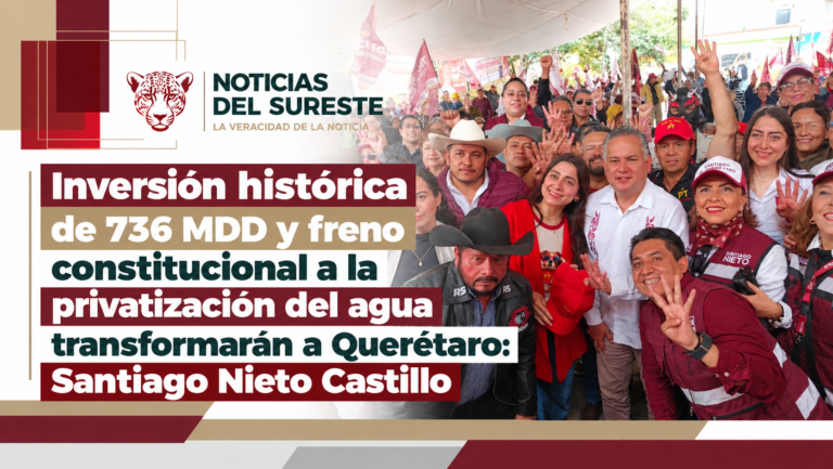 Inversión histórica de 736 MDD y freno constitucional a la privatización del agua transformarán a Querétaro: Santiago Nieto Castillo