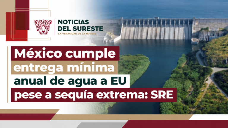México cumple entrega mínima anual de agua a EU pese a sequía extrema: SRE