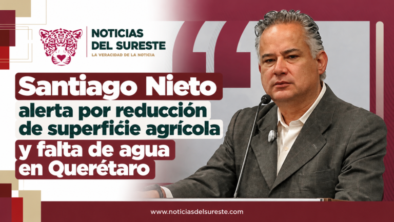 Santiago Nieto alerta por reducción de superficie agrícola y falta de agua en Querétaro