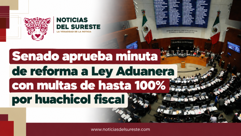 Senado aprueba minuta de reforma a Ley Aduanera con multas de hasta 100% por huachicol fiscal